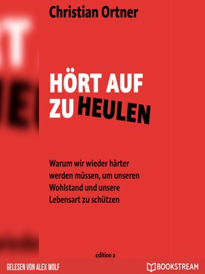 cover image of Hört auf zu heulen--Warum wir wieder härter werden müssen, um unseren Wohlstand und unsere Lebensart zu schützen